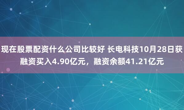 现在股票配资什么公司比较好 长电科技10月28日获融资买入4.90亿元，融资余额41.21亿元